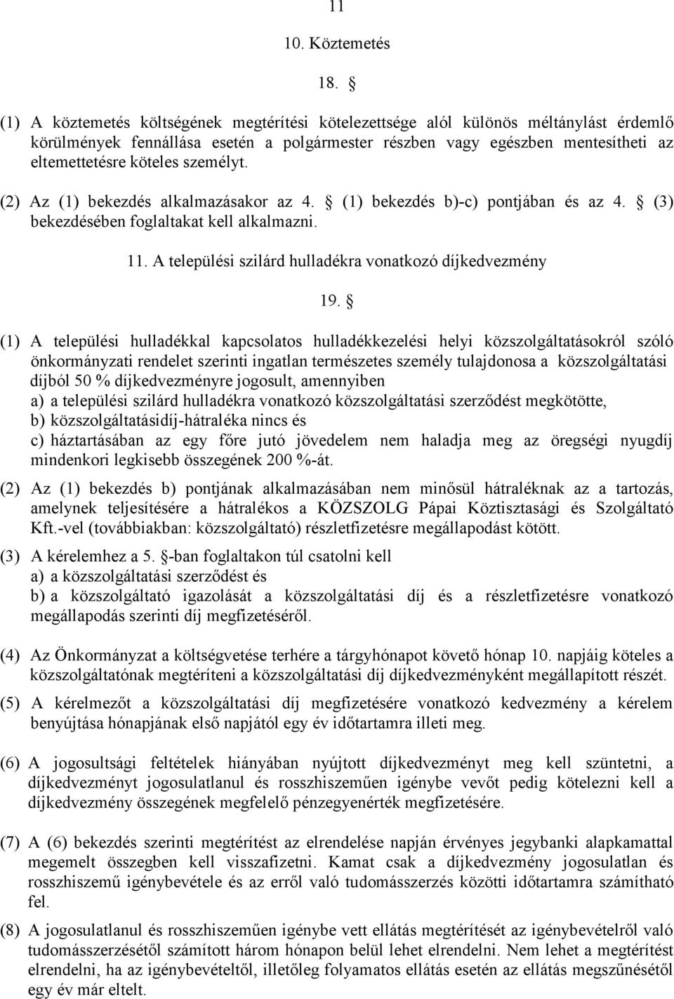 személyt. (2) Az (1) bekezdés alkalmazásakor az 4. (1) bekezdés b)-c) pontjában és az 4. (3) bekezdésében foglaltakat kell alkalmazni. 11. A települési szilárd hulladékra vonatkozó díjkedvezmény 19.