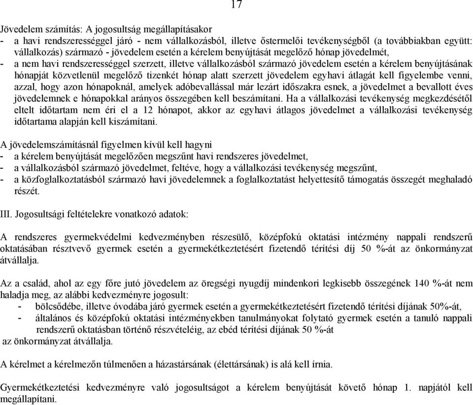 tizenkét hónap alatt szerzett jövedelem egyhavi átlagát kell figyelembe venni, azzal, hogy azon hónapoknál, amelyek adóbevallással már lezárt időszakra esnek, a jövedelmet a bevallott éves