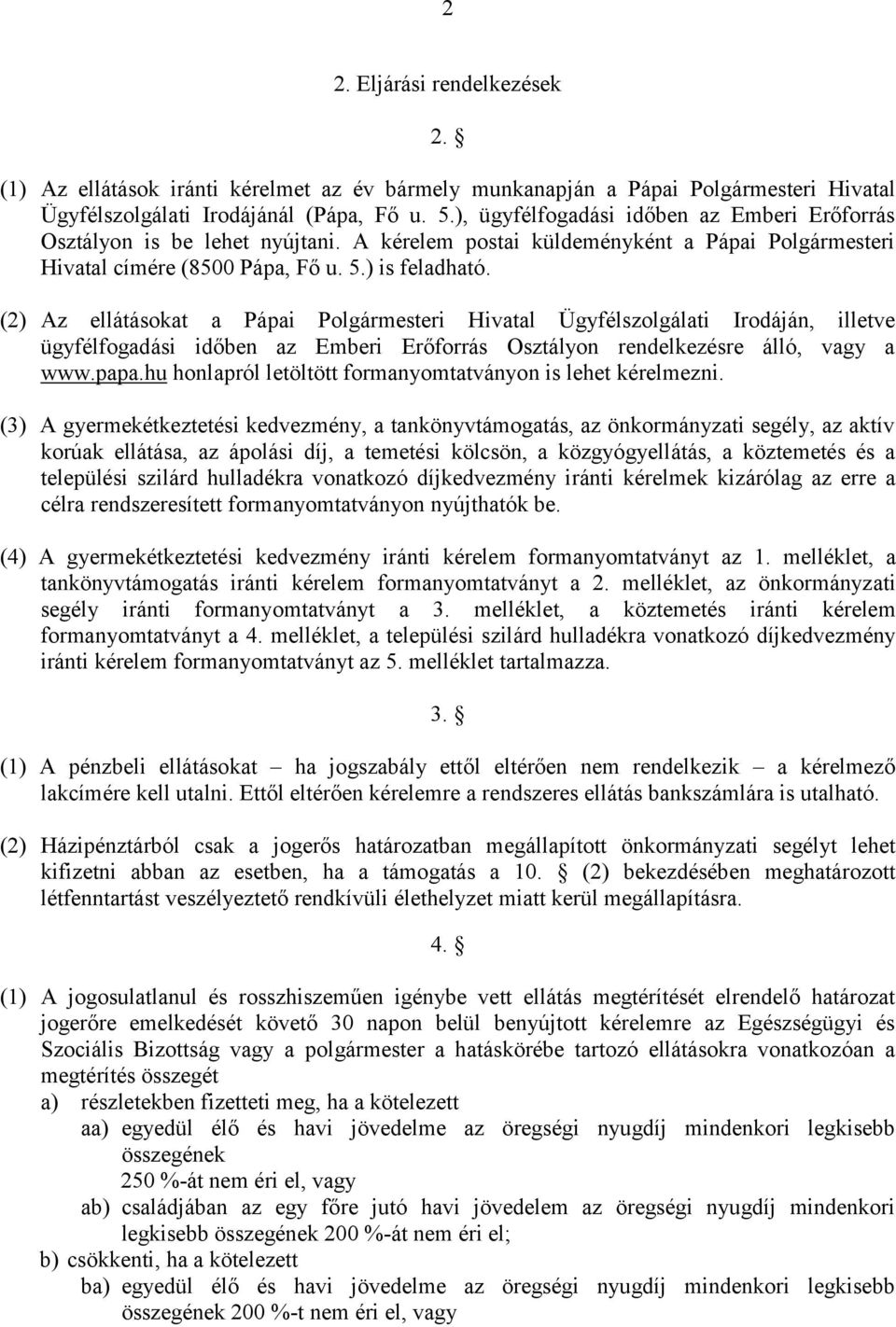 (2) Az ellátásokat a Pápai Polgármesteri Hivatal Ügyfélszolgálati Irodáján, illetve ügyfélfogadási időben az Emberi Erőforrás Osztályon rendelkezésre álló, vagy a www.papa.