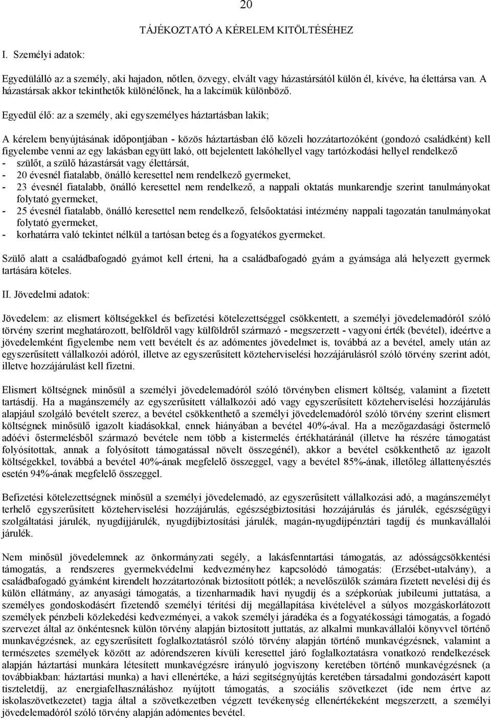 Egyedül élő: az a személy, aki egyszemélyes háztartásban lakik; A kérelem benyújtásának időpontjában - közös háztartásban élő közeli hozzátartozóként (gondozó családként) kell figyelembe venni az egy