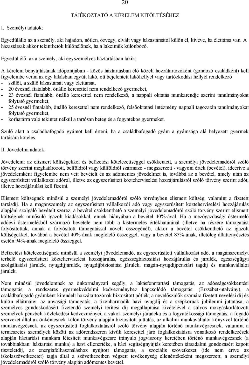 Egyedül élő: az a személy, aki egyszemélyes háztartásban lakik; A kérelem benyújtásának időpontjában - közös háztartásban élő közeli hozzátartozóként (gondozó családként) kell figyelembe venni az egy