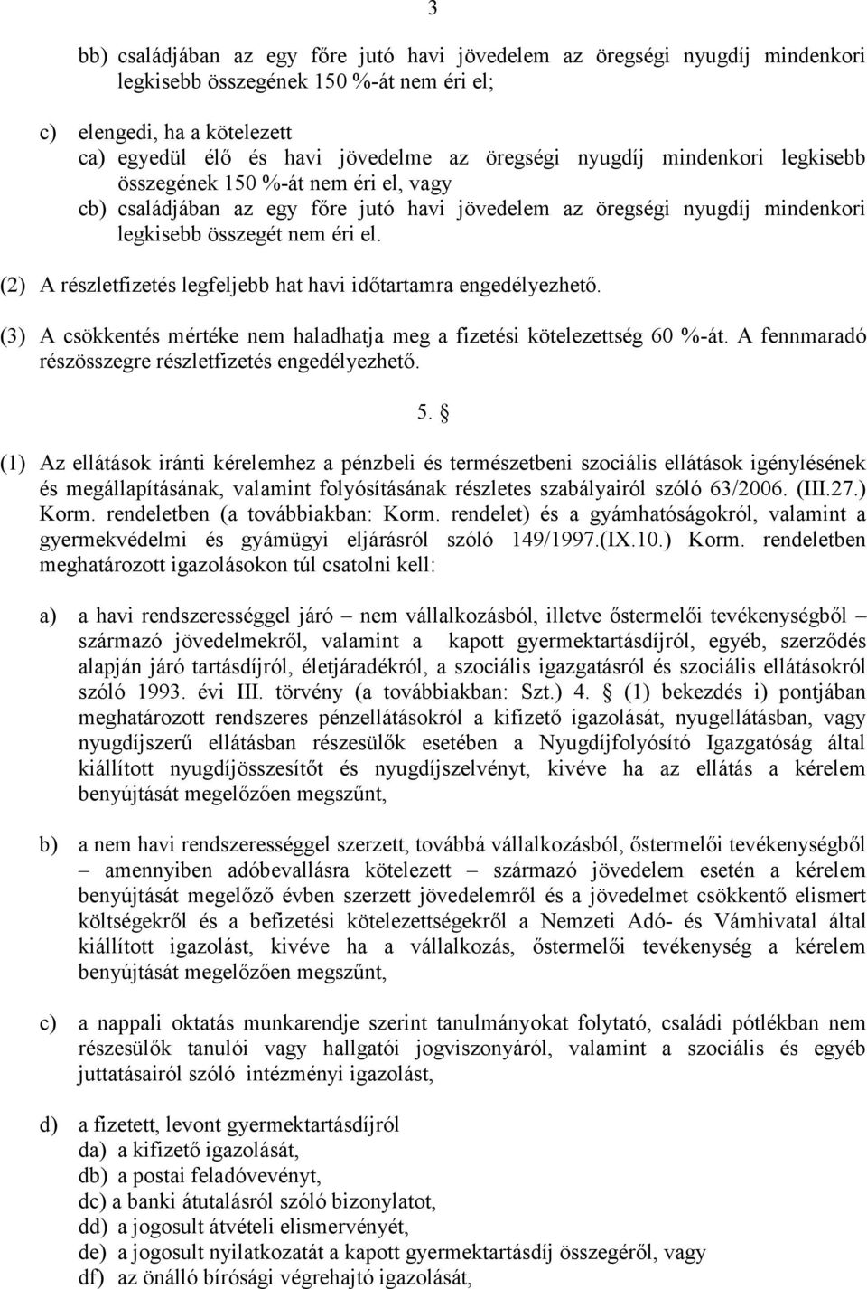 (2) A részletfizetés legfeljebb hat havi időtartamra engedélyezhető. (3) A csökkentés mértéke nem haladhatja meg a fizetési kötelezettség 60 %-át.