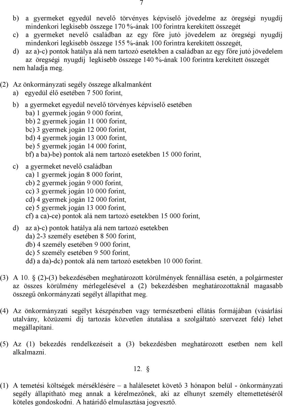 jövedelem az öregségi nyugdíj legkisebb összege 140 %-ának 100 forintra kerekített összegét nem haladja meg.