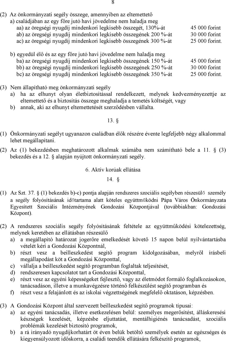 öregségi nyugdíj mindenkori legkisebb összegének 150 %-át bb) az öregségi nyugdíj mindenkori legkisebb összegének 250 %-át bc) az öregségi nyugdíj mindenkori legkisebb összegének 350 %-át 45 000