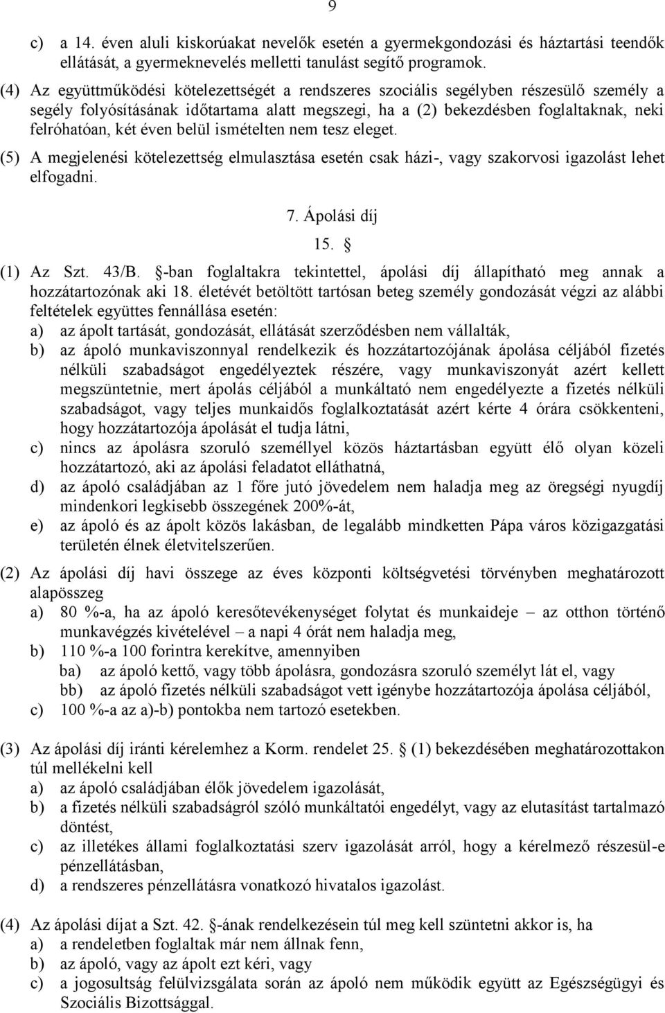 éven belül ismételten nem tesz eleget. (5) A megjelenési kötelezettség elmulasztása esetén csak házi-, vagy szakorvosi igazolást lehet elfogadni. 7. Ápolási díj 15. (1) Az Szt. 43/B.