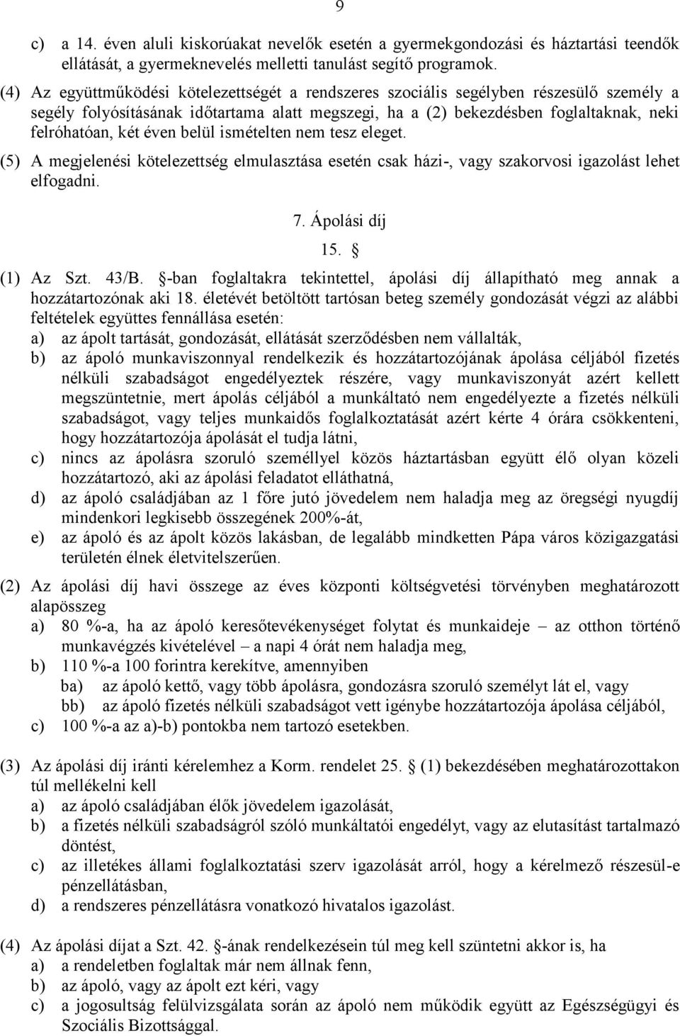 éven belül ismételten nem tesz eleget. (5) A megjelenési kötelezettség elmulasztása esetén csak házi-, vagy szakorvosi igazolást lehet elfogadni. 7. Ápolási díj 15. (1) Az Szt. 43/B.