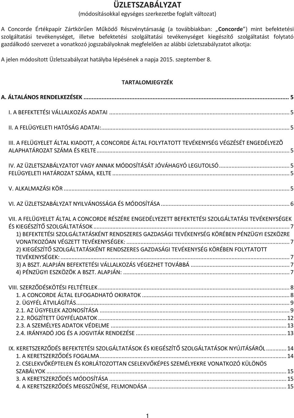 jelen módosított Üzletszabályzat hatályba lépésének a napja 2015. szeptember 8. TARTALOMJEGYZÉK A. ÁLTALÁNOS RENDELKEZÉSEK... 5 I. A BEFEKTETÉSI VÁLLALKOZÁS ADATAI... 5 II.