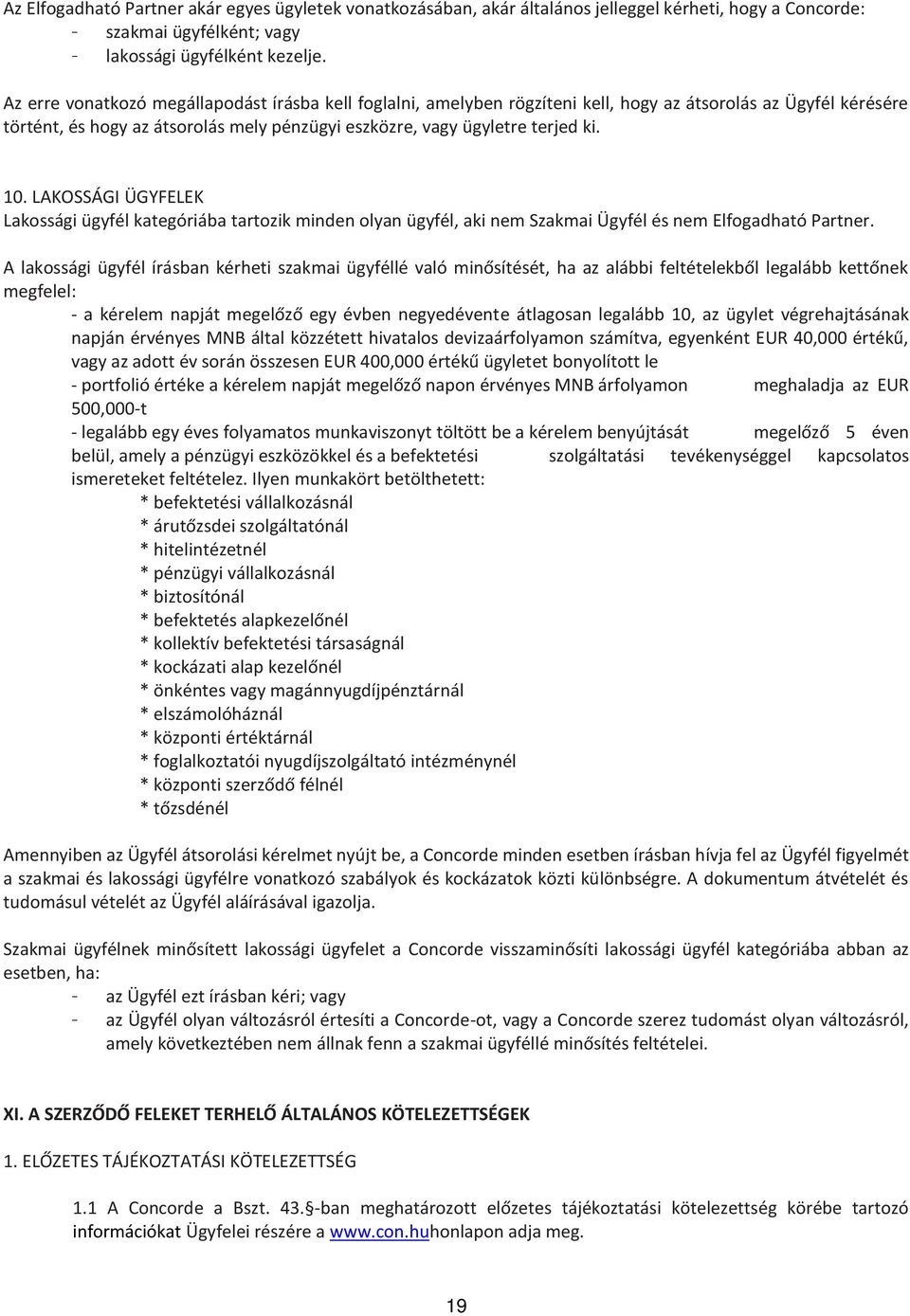 LAKOSSÁGI ÜGYFELEK Lakossági ügyfél kategóriába tartozik minden olyan ügyfél, aki nem Szakmai Ügyfél és nem Elfogadható Partner.