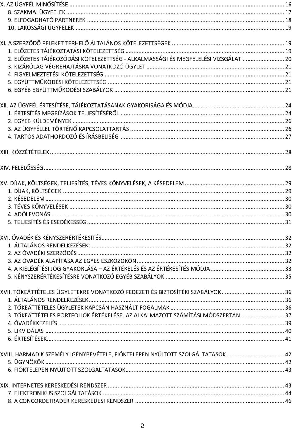 FIGYELMEZTETÉSI KÖTELEZETTSÉG... 21 5. EGYÜTTMŰKÖDÉSI KÖTELEZETTSÉG... 21 6. EGYÉB EGYÜTTMŰKÖDÉSI SZABÁLYOK... 21 XII. AZ ÜGYFÉL ÉRTESÍTÉSE, TÁJÉKOZTATÁSÁNAK GYAKORISÁGA ÉS MÓDJA... 24 1.