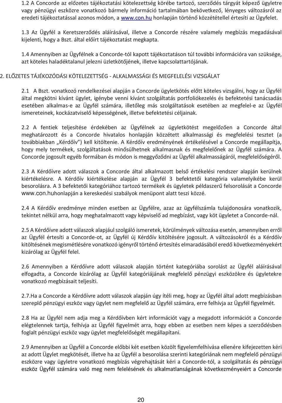 3 Az Ügyfél a Keretszerződés aláírásával, illetve a Concorde részére valamely megbízás megadásával kijelenti, hogy a Bszt. által előírt tájékoztatást megkapta. 1.