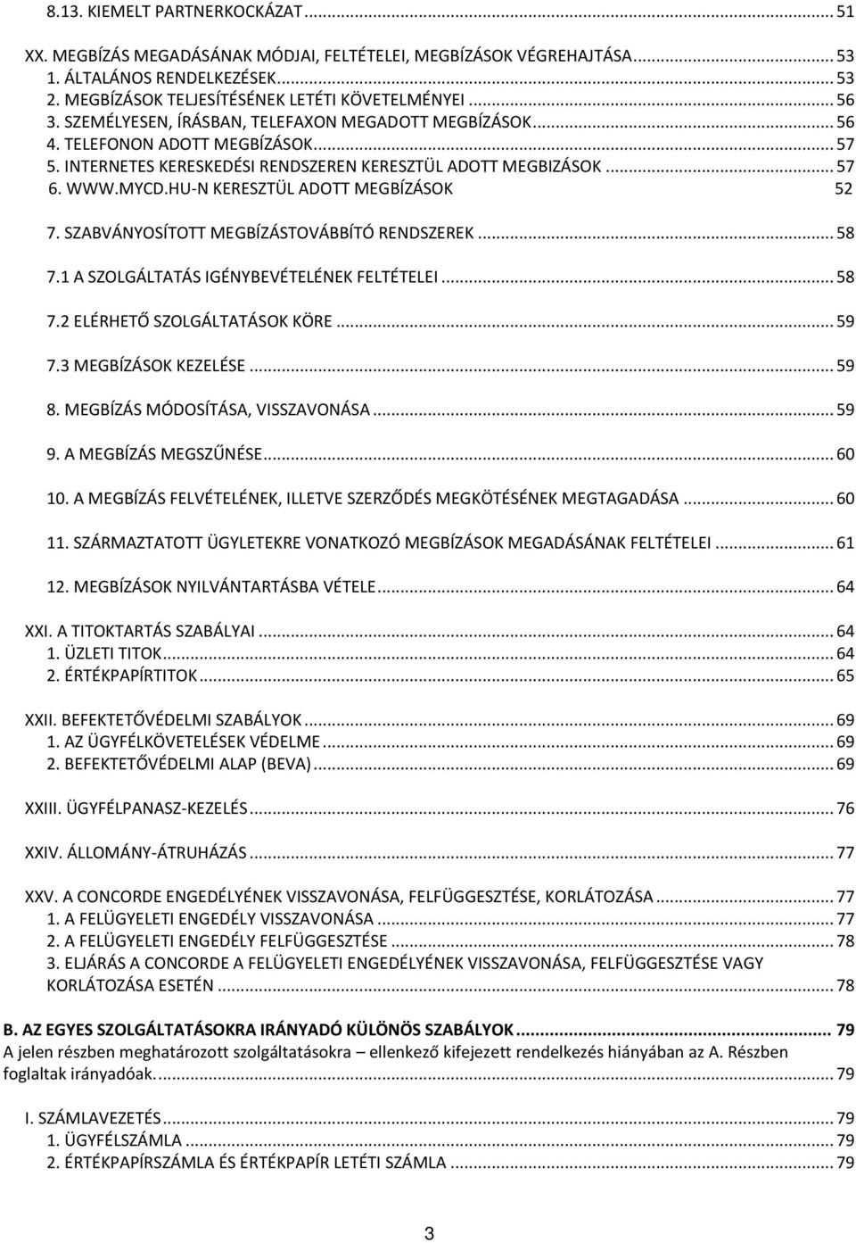 HU-N KERESZTÜL ADOTT MEGBÍZÁSOK 52 7. SZABVÁNYOSÍTOTT MEGBÍZÁSTOVÁBBÍTÓ RENDSZEREK... 58 7.1 A SZOLGÁLTATÁS IGÉNYBEVÉTELÉNEK FELTÉTELEI... 58 7.2 ELÉRHETŐ SZOLGÁLTATÁSOK KÖRE... 59 7.