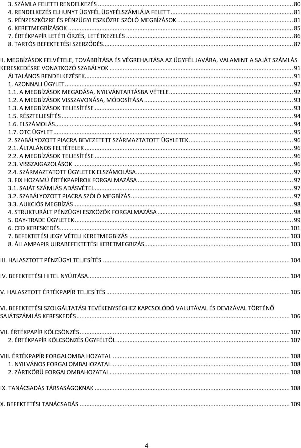 MEGBÍZÁSOK FELVÉTELE, TOVÁBBÍTÁSA ÉS VÉGREHAJTÁSA AZ ÜGYFÉL JAVÁRA, VALAMINT A SAJÁT SZÁMLÁS KERESKEDÉSRE VONATKOZÓ SZABÁLYOK... 91 ÁLTALÁNOS RENDELKEZÉSEK... 91 1. AZONNALI ÜGYLET... 92 1.1. A MEGBÍZÁSOK MEGADÁSA, NYILVÁNTARTÁSBA VÉTELE.