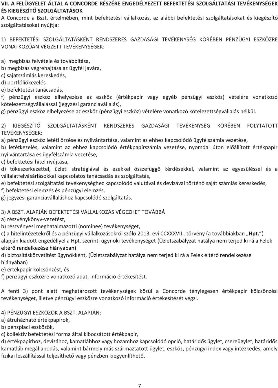 PÉNZÜGYI ESZKÖZRE VONATKOZÓAN VÉGZETT TEVÉKENYSÉGEK: a) megbízás felvétele és továbbítása, b) megbízás végrehajtása az ügyfél javára, c) sajátszámlás kereskedés, d) portfóliókezelés e) befektetési