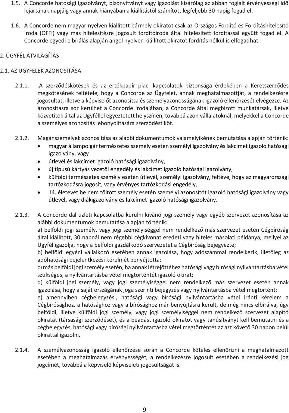 A Concorde nem magyar nyelven kiállított bármely okiratot csak az Országos Fordító és Fordításhitelesítő Iroda (OFFI) vagy más hitelesítésre jogosult fordítóiroda által hitelesített fordítással