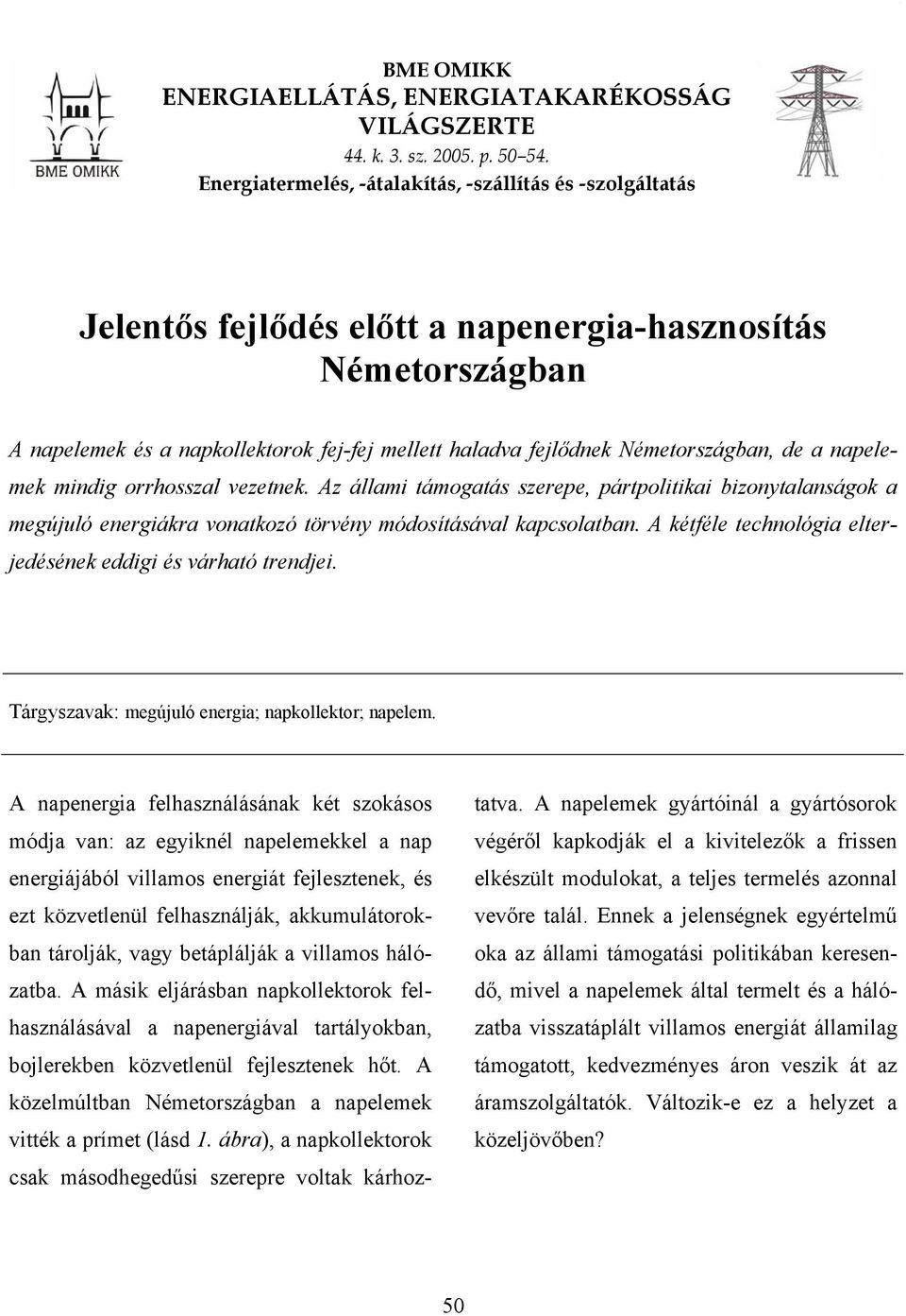 Németországban, de a napelemek mindig orrhosszal vezetnek. Az állami támogatás szerepe, pártpolitikai bizonytalanságok a megújuló energiákra vonatkozó törvény módosításával kapcsolatban.