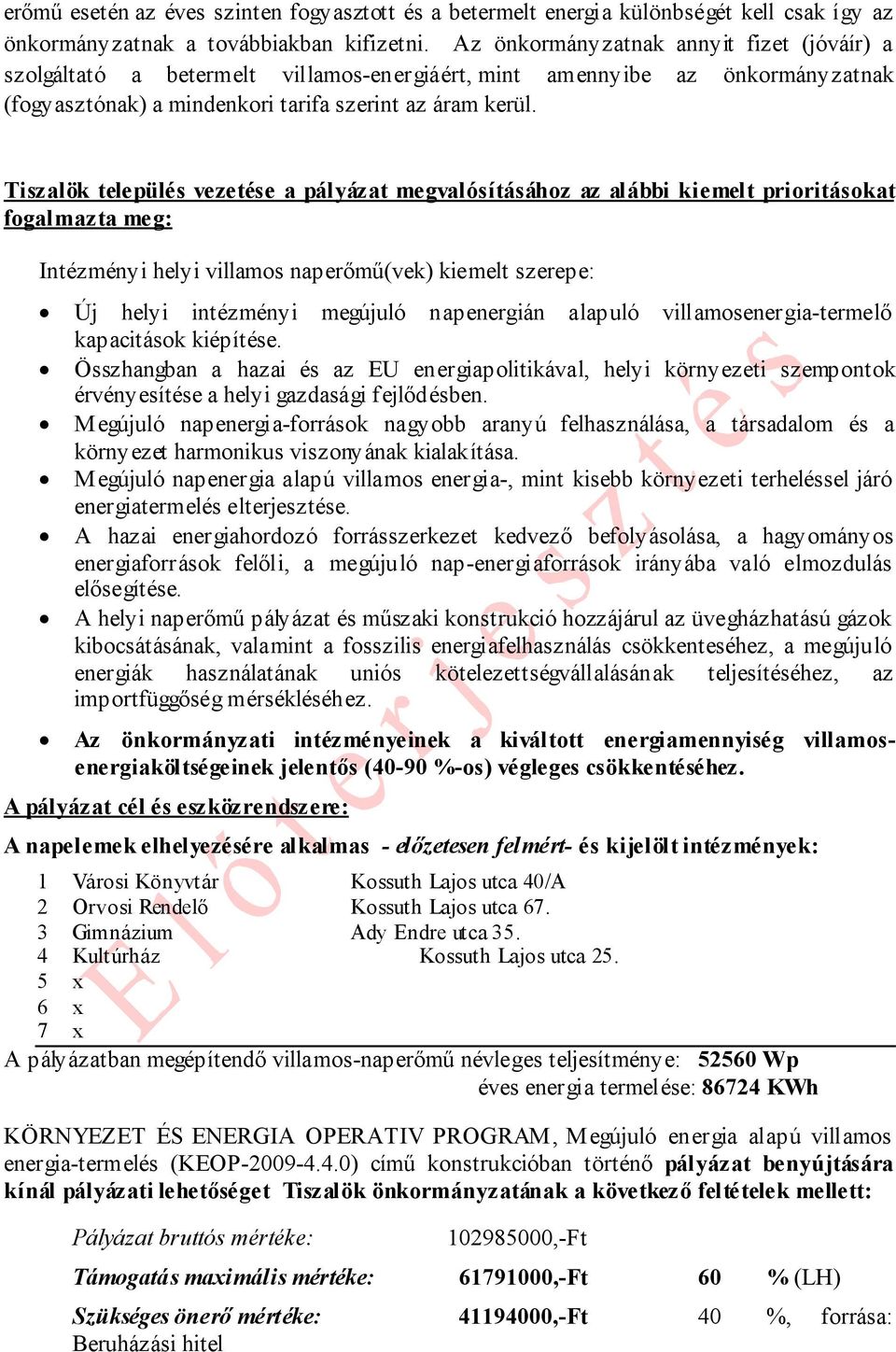 Tiszalök település vezetése a pályázat megvalósításához az alábbi kiemelt prioritásokat fogalmazta meg: Intézményi helyi villamos naperőmű(vek) kiemelt szerepe: Új helyi intézményi megújuló