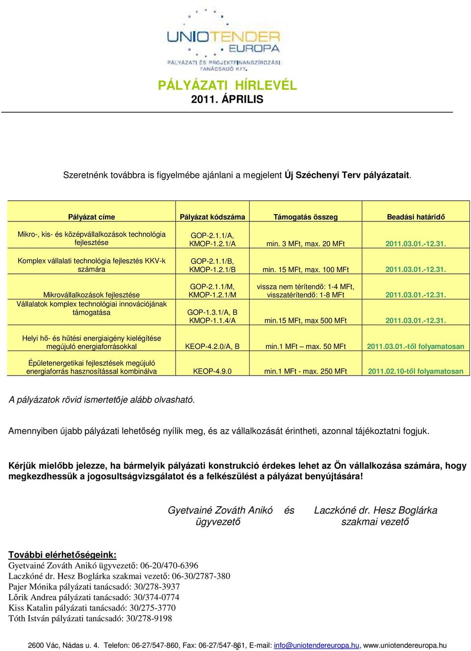 fejlesztése Vállalatok komplex technológiai innovációjának támogatása GOP-2.1.1/A, KMOP-1.2.1/A min. 3 MFt, max. 20 MFt 2011.03.01.-12.31. GOP-2.1.1/B, KMOP-1.2.1/B min. 15 MFt, max. 100 MFt 2011.03.01.-12.31. GOP-2.1.1/M, KMOP-1.