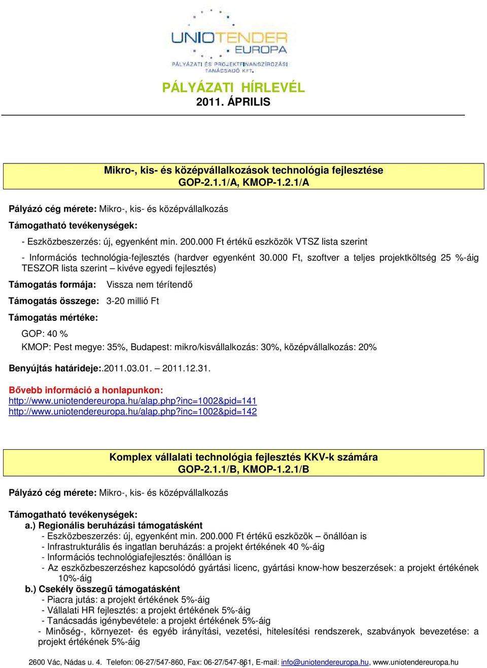 000 Ft, szoftver a teljes projektköltség 25 %-áig TESZOR lista szerint kivéve egyedi fejlesztés) Támogatás összege: 3-20 millió Ft GOP: 40 % KMOP: Pest megye: 35%, Budapest: mikro/kisvállalkozás: