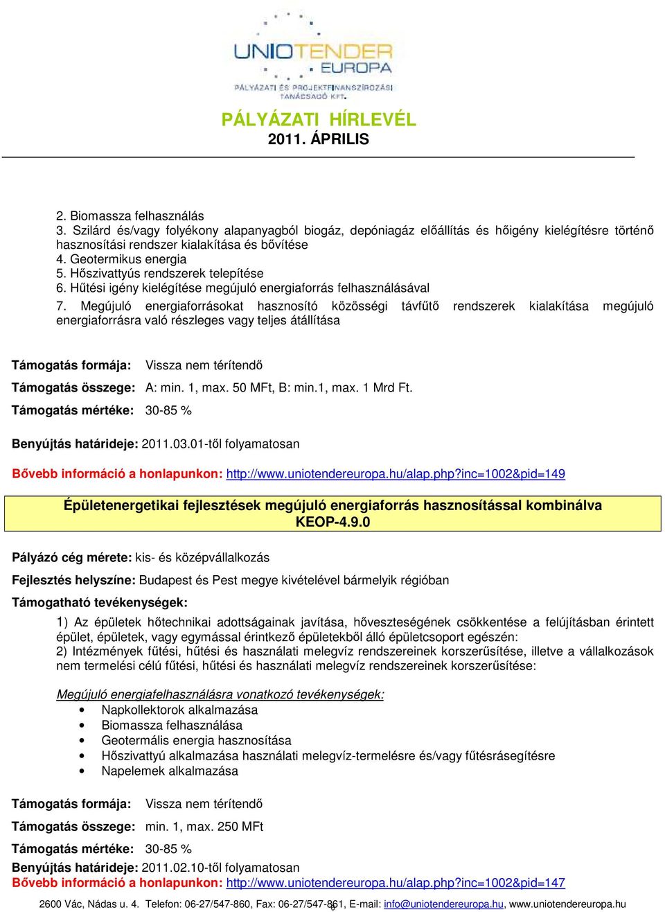 Megújuló energiaforrásokat hasznosító közösségi távfőtı rendszerek kialakítása megújuló energiaforrásra való részleges vagy teljes átállítása Támogatás összege: A: min. 1, max. 50 MFt, B: min.1, max. 1 Mrd Ft.