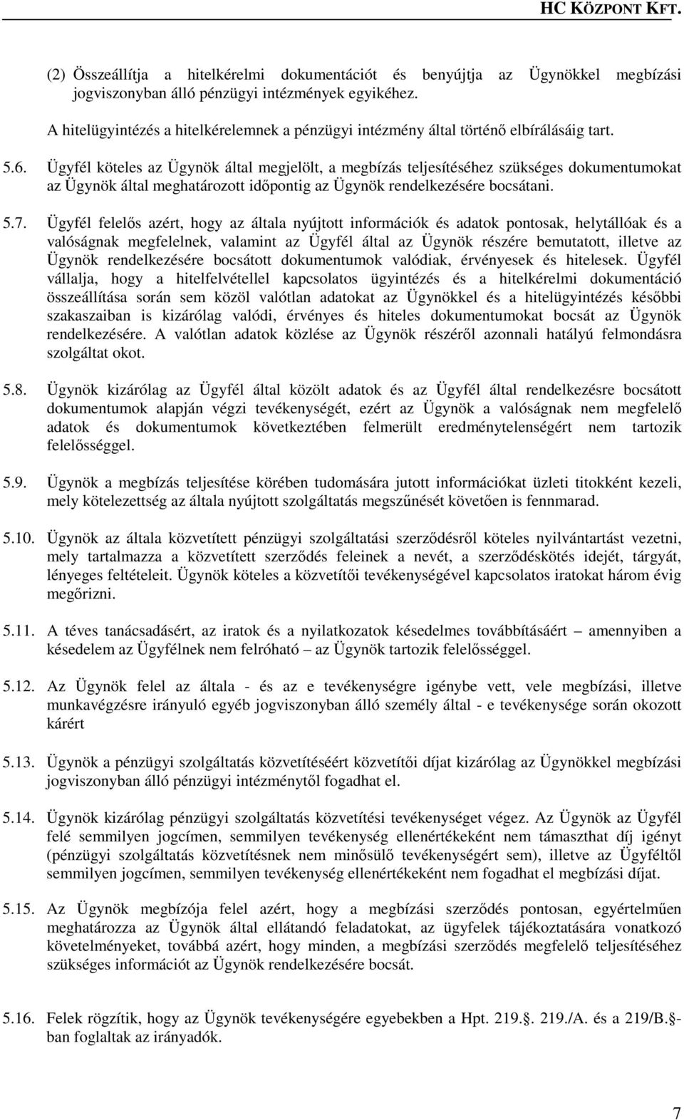 Ügyfél köteles az Ügynök által megjelölt, a megbízás teljesítéséhez szükséges dokumentumokat az Ügynök által meghatározott időpontig az Ügynök rendelkezésére bocsátani. 5.7.