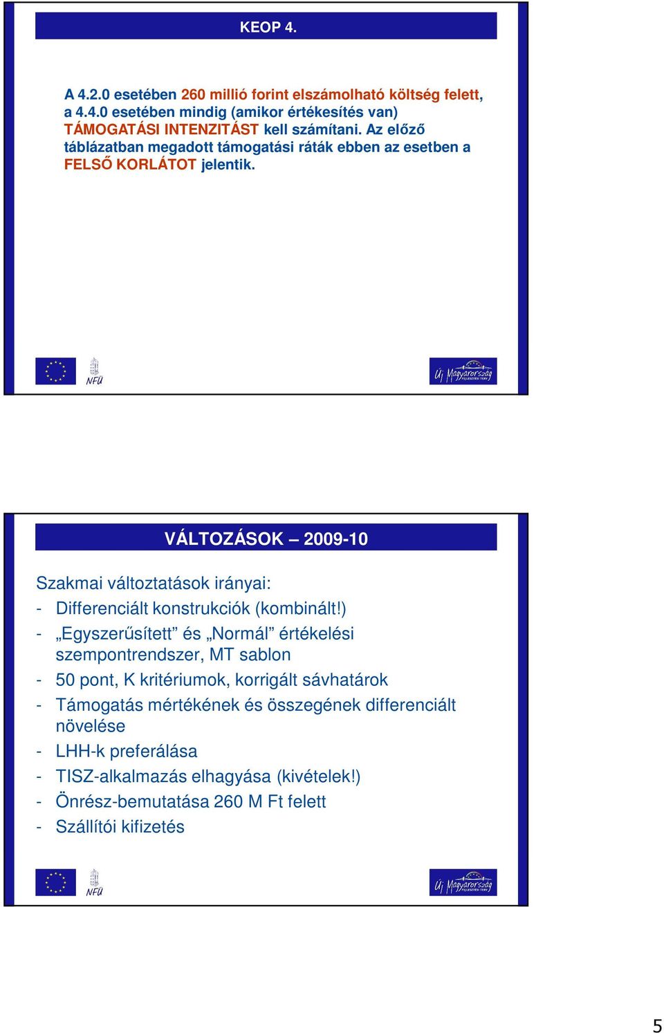 VÁLTOZÁSOK 2009-10 Szakmai változtatások irányai: - Differenciált konstrukciók (kombinált!