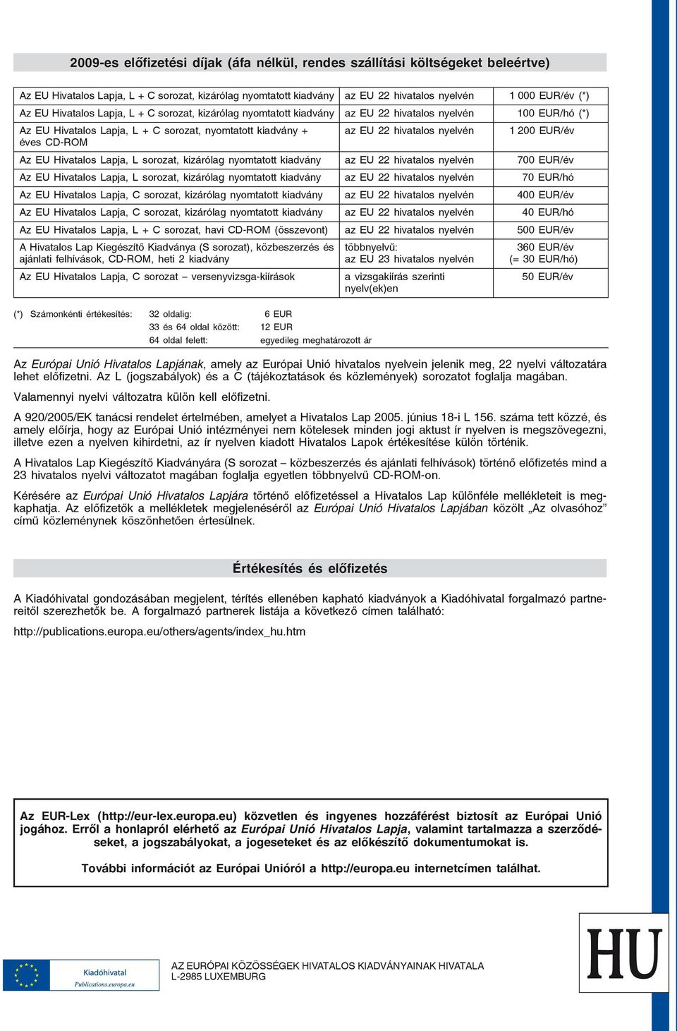 nyelvén 1 200 EUR/év Az EU Hivatalos Lapja, L sorozat, kizárólag nyomtatott kiadvány az EU 22 hivatalos nyelvén 700 EUR/év Az EU Hivatalos Lapja, L sorozat, kizárólag nyomtatott kiadvány az EU 22