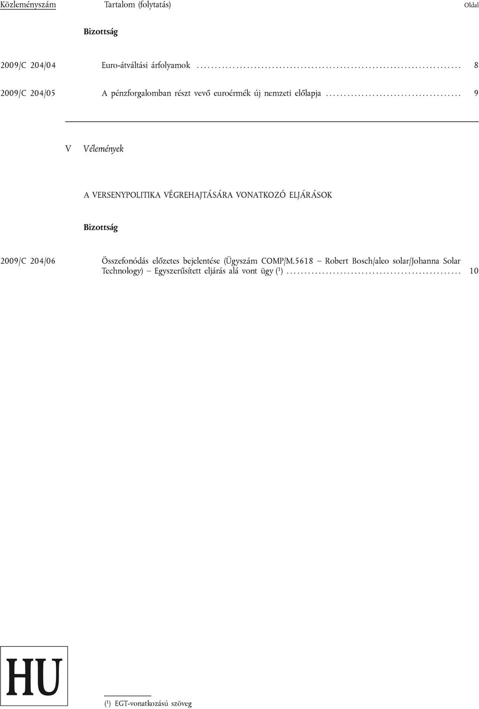 ..................................... 9 V Vélemények A VERSENYPOLITIKA VÉGREHAJTÁSÁRA VONATKOZÓ ELJÁRÁSOK Bizottság 2009/C 204/06 Összefonódás előzetes bejelentése (Ügyszám COMP/M.