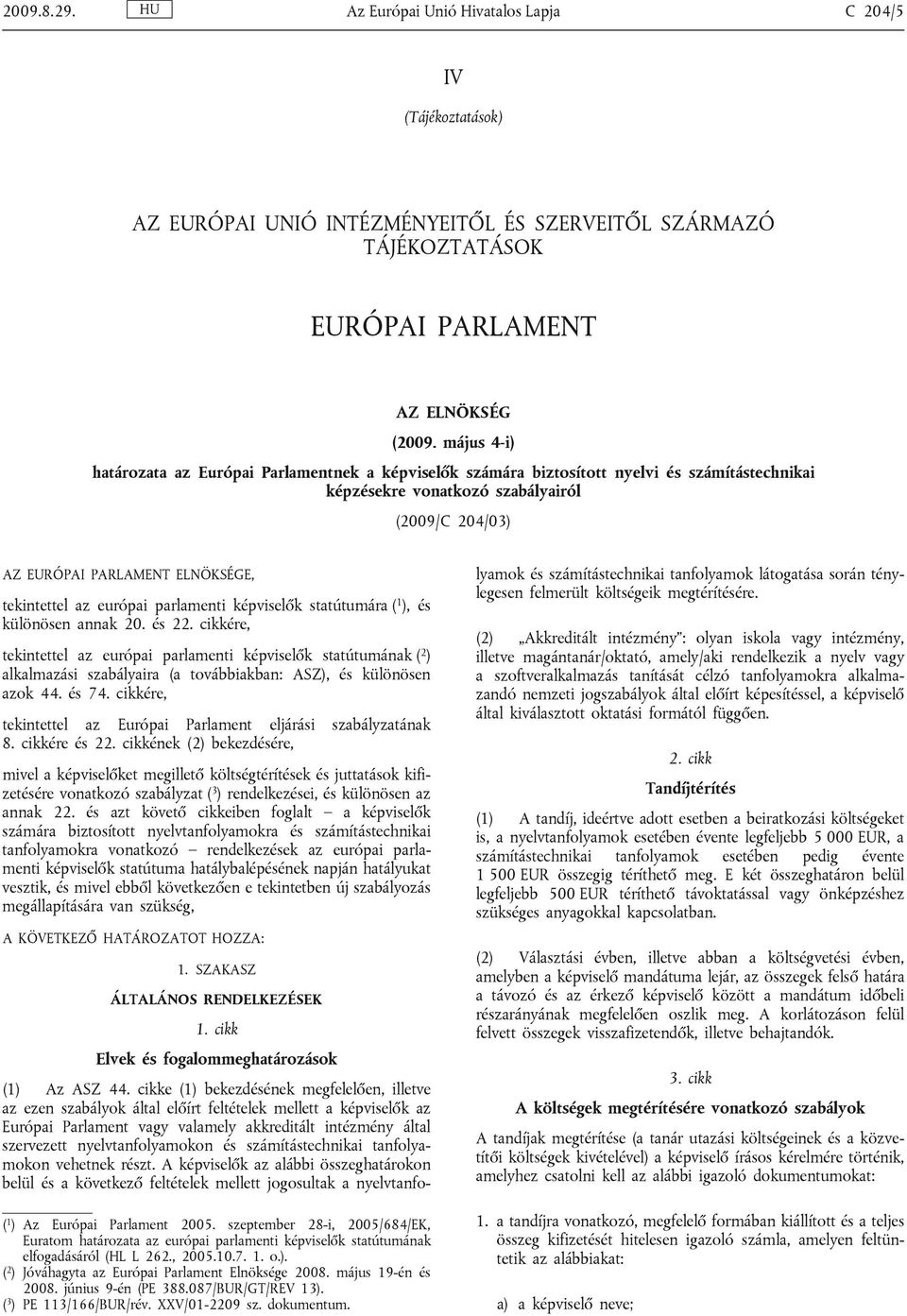 tekintettel az európai parlamenti képviselők statútumára ( 1 ), és különösen annak 20. és 22.