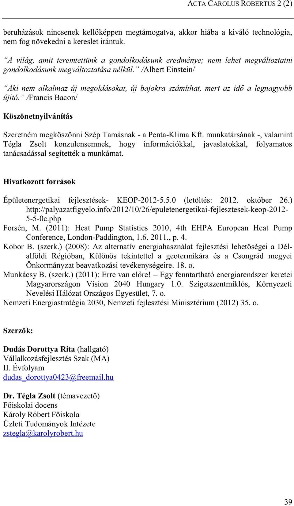 /Albert Einstein/ Aki nem alkalmaz új megoldásokat, új bajokra számíthat, mert az idő a legnagyobb újító. /Francis Bacon/ Köszönetnyilvánítás Szeretném megköszönni Szép Tamásnak - a Penta-Klima Kft.