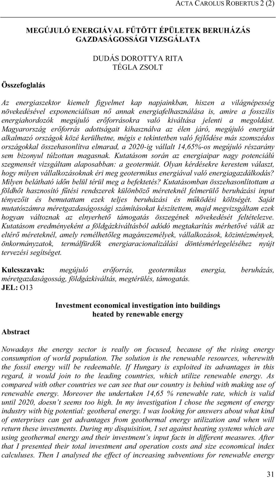Magyarország erőforrás adottságait kihasználva az élen járó, megújuló energiát alkalmazó országok közé kerülhetne, mégis e tekintetben való fejlődése más szomszédos országokkal összehasonlítva