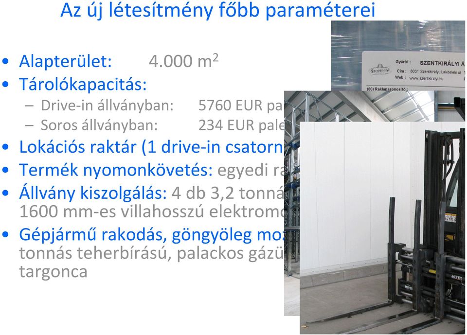 raktár (1 drive-in csatorna = 1 lokáció) Termék nyomonkövetés: egyedi raklap-azonosítás Állvány kiszolgálás: 4