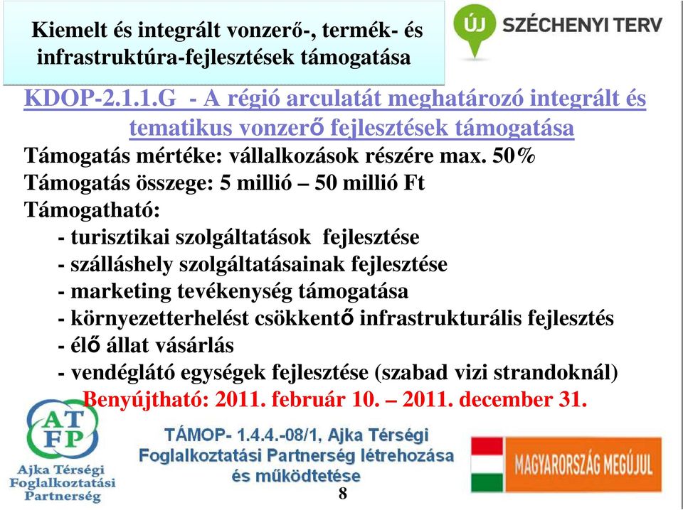 50% Támogatás összege: 5 millió 50 millió Ft - turisztikai szolgáltatások fejlesztése - szálláshely szolgáltatásainak fejlesztése - marketing