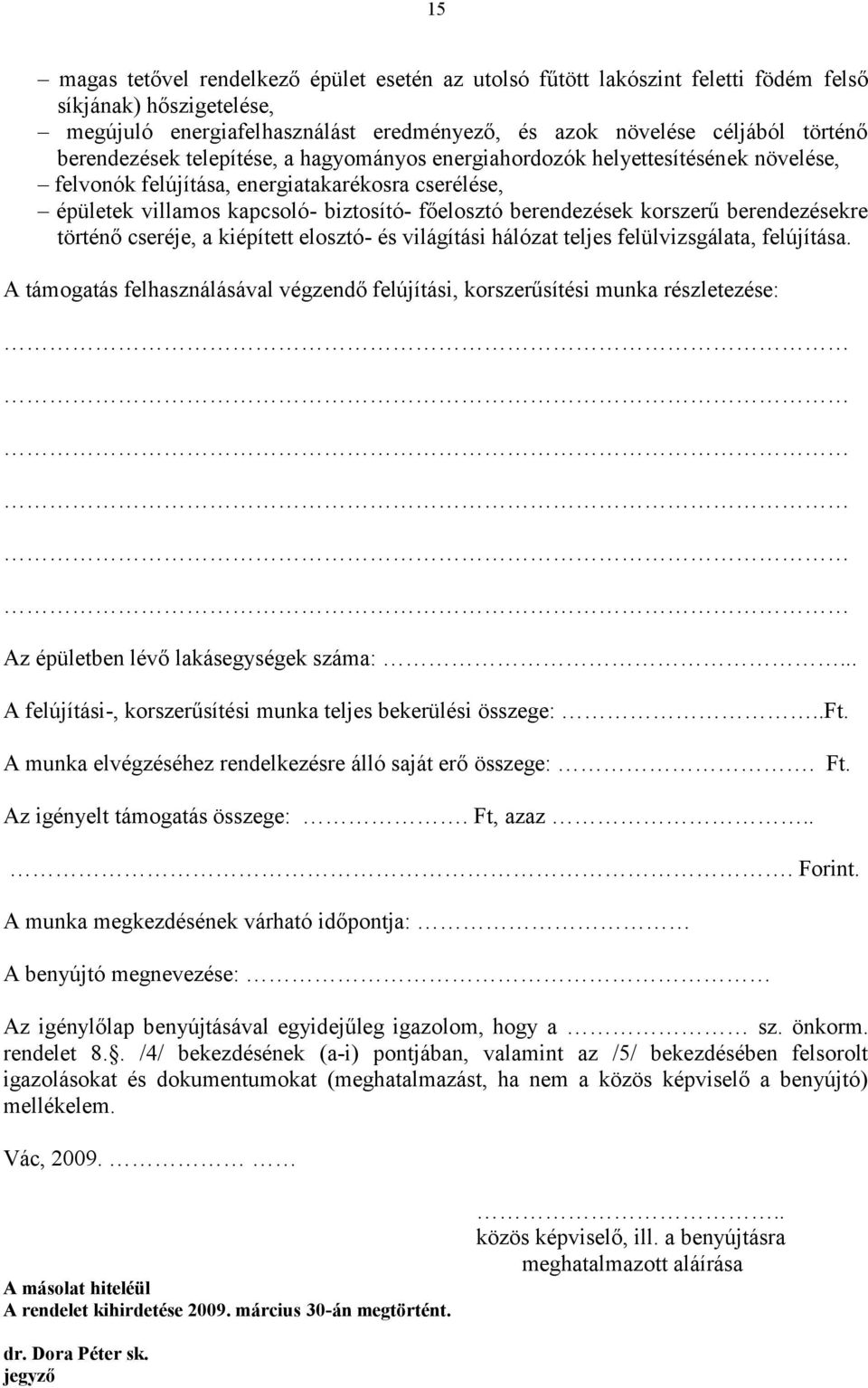 korszerű berendezésekre történő cseréje, a kiépített elosztó- és világítási hálózat teljes felülvizsgálata, felújítása.