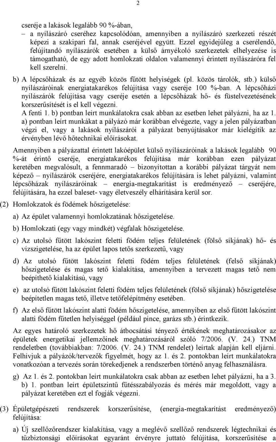 szerelni. b) A lépcsőházak és az egyéb közös fűtött helyiségek (pl. közös tárolók, stb.) külső nyílászáróinak energiatakarékos felújítása vagy cseréje 100 %-ban.