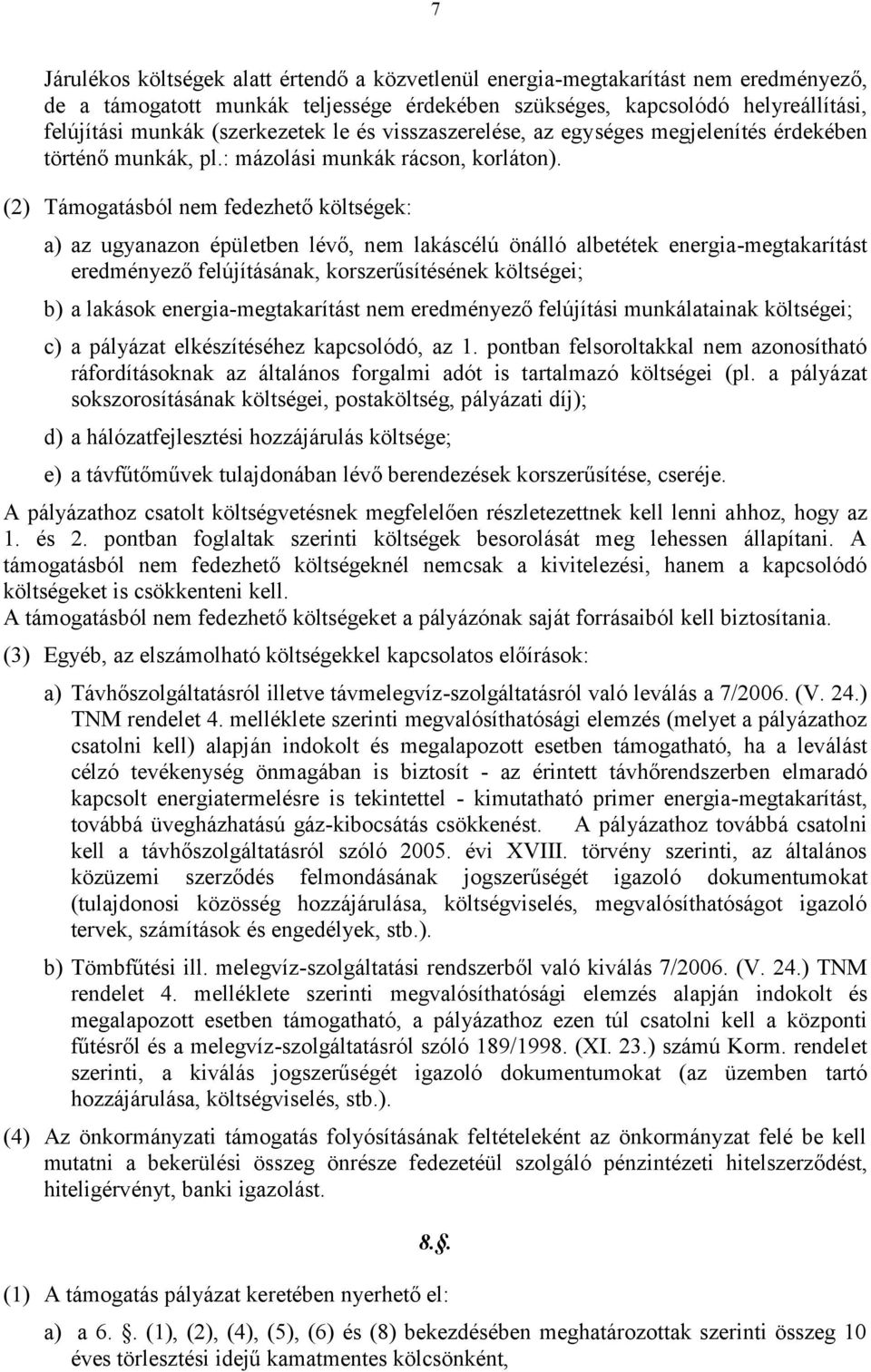 (2) Támogatásból nem fedezhető költségek: a) az ugyanazon épületben lévő, nem lakáscélú önálló albetétek energia-megtakarítást eredményező felújításának, korszerűsítésének költségei; b) a lakások