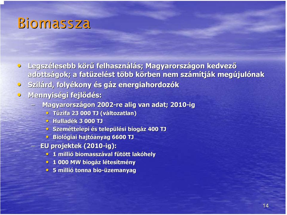 2010-ig Tűzifa 23 000 TJ (változatlan) Hulladék k 3 000 TJ Szeméttelepi és s települési biogáz z 400 TJ Biológiai hajtóanyag anyag