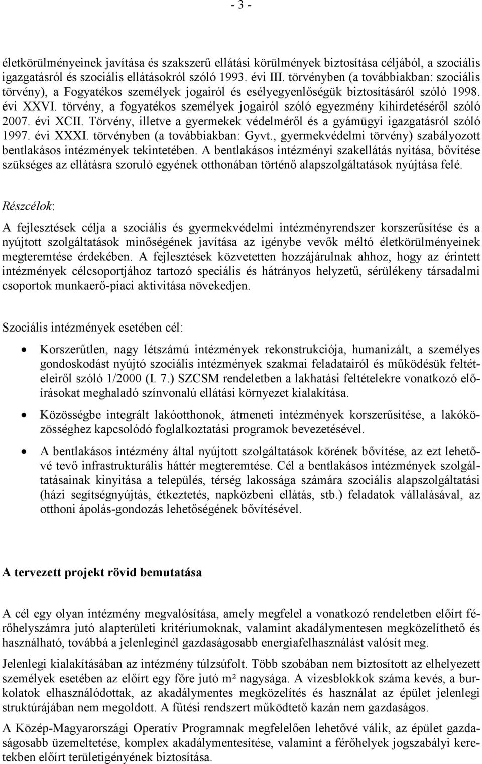 törvény, a fogyatékos személyek jogairól szóló egyezmény kihirdetésérıl szóló 2007. évi XCII. Törvény, illetve a gyermekek védelmérıl és a gyámügyi igazgatásról szóló 1997. évi XXXI.