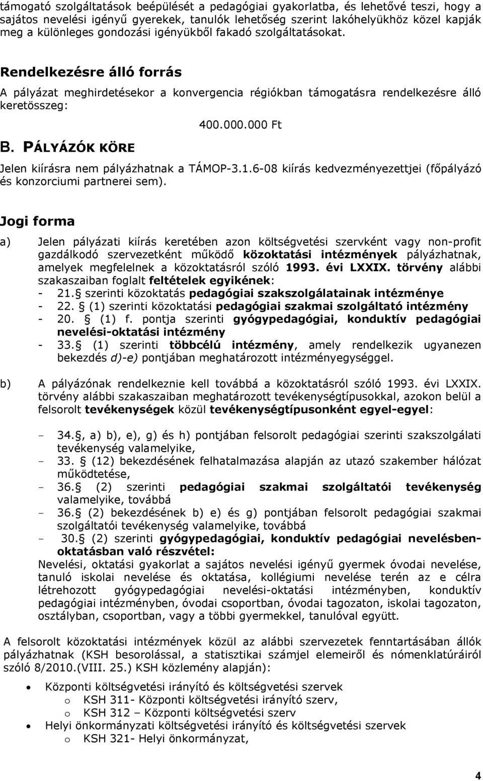 000 Ft Jelen kiírásra nem pályázhatnak a TÁMOP-3.1.6-08 kiírás kedvezményezettjei (főpályázó és konzorciumi partnerei sem).