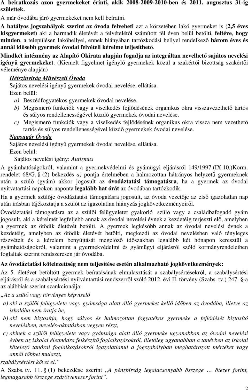 minden, a településen lakóhellyel, ennek hiányában tartózkodási hellyel rendelkező három éves és annál idősebb gyermek óvodai felvételi kérelme teljesíthető.