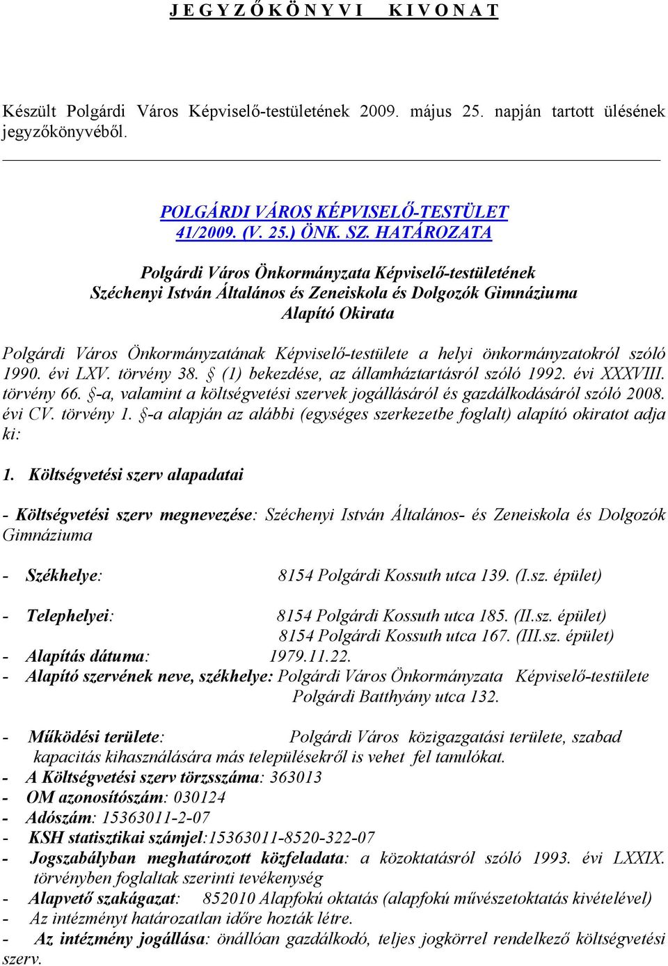 a helyi önkormányzatokról szóló 1990. évi LXV. törvény 38. (1) bekezdése, az államháztartásról szóló 1992. évi XXXVIII. törvény 66.