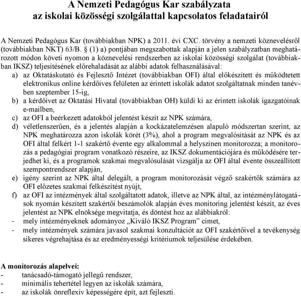 (1) a) pontjában megszabottak alapján a jelen szabályzatban meghatározott módon követi nyomon a köznevelési rendszerben az iskolai közösségi szolgálat (továbbiakban IKSZ) teljesítésének