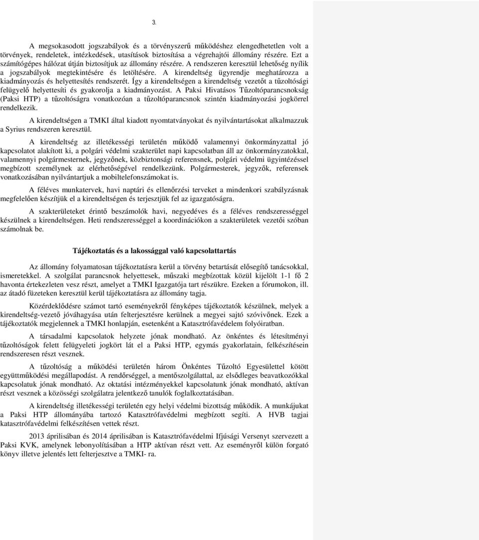 A kirendeltség ügyrendje meghatározza a kiadmányozás és helyettesítés rendszerét. Így a kirendeltségen a kirendeltség vezetőt a tűzoltósági felügyelő helyettesíti és gyakorolja a kiadmányozást.