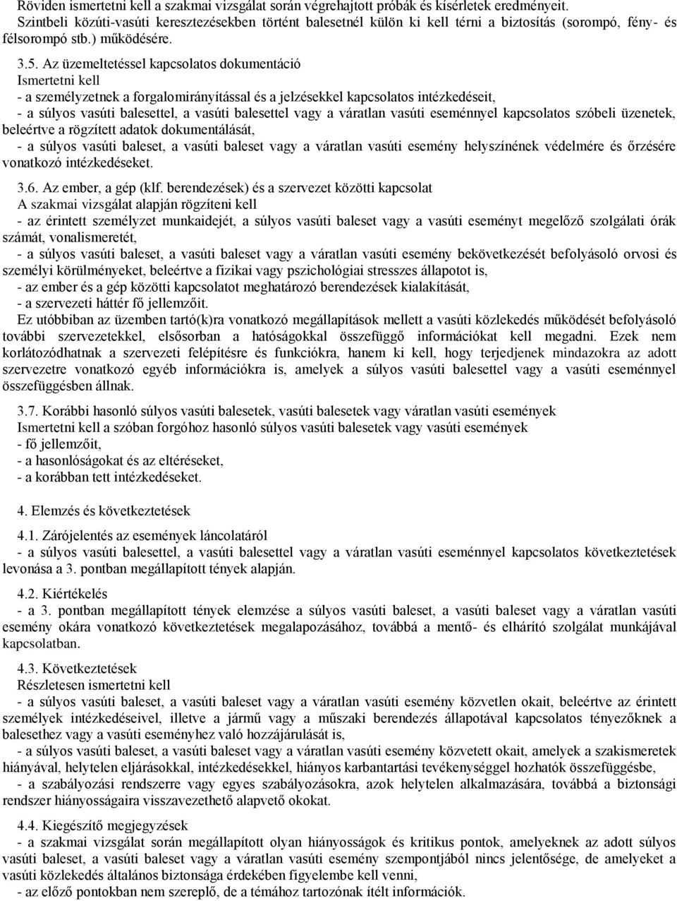 Az üzemeltetéssel kapcsolatos dokumentáció Ismertetni kell - a személyzetnek a forgalomirányítással és a jelzésekkel kapcsolatos intézkedéseit, - a súlyos vasúti balesettel, a vasúti balesettel vagy