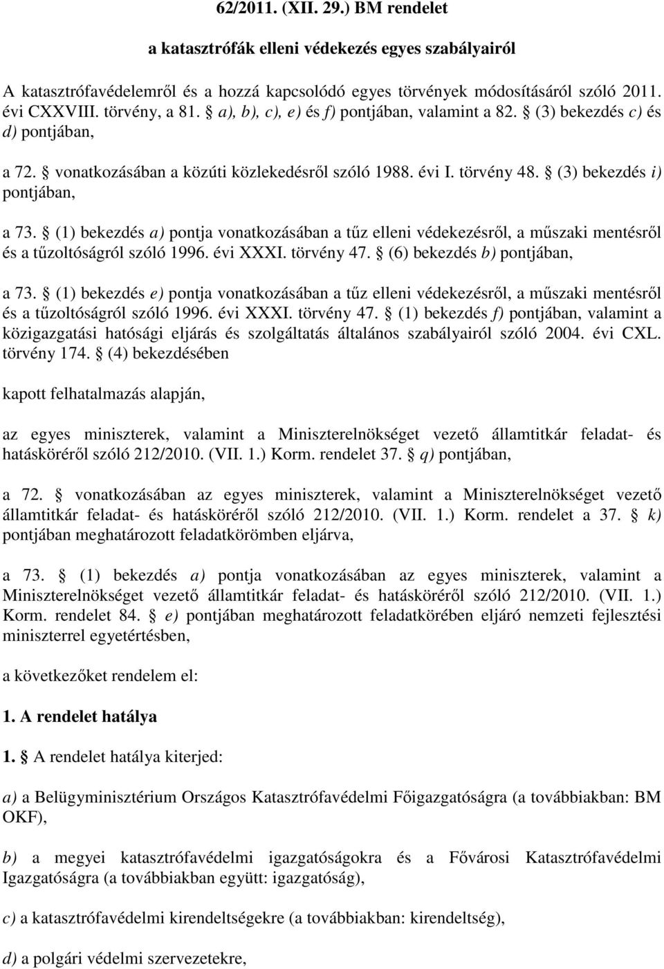(1) bekezdés a) pontja vonatkozásában a tűz elleni védekezésről, a műszaki mentésről és a tűzoltóságról szóló 1996. évi XXXI. törvény 47. (6) bekezdés b) pontjában, a 73.