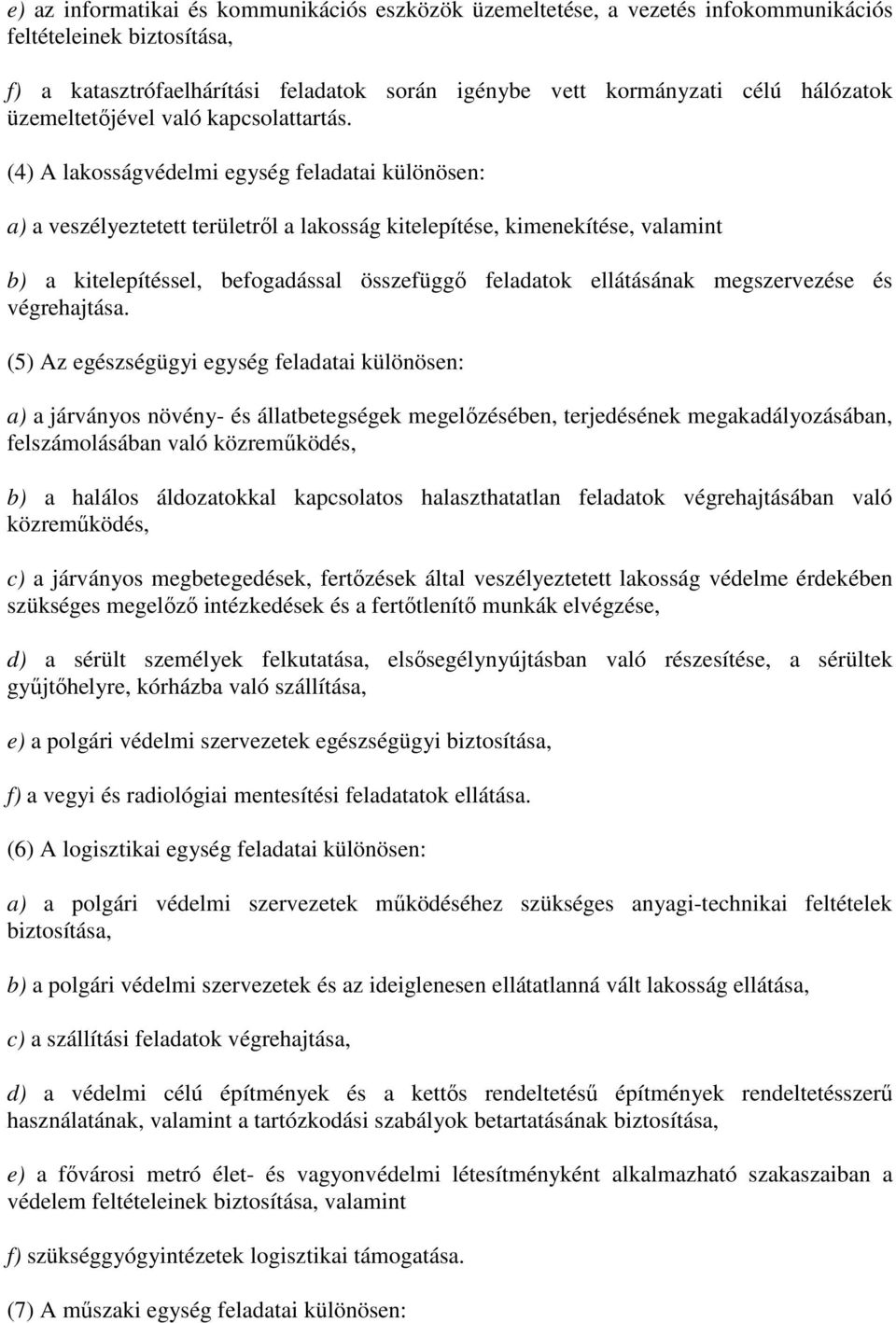 (4) A lakosságvédelmi egység feladatai különösen: a) a veszélyeztetett területről a lakosság kitelepítése, kimenekítése, valamint b) a kitelepítéssel, befogadással összefüggő feladatok ellátásának