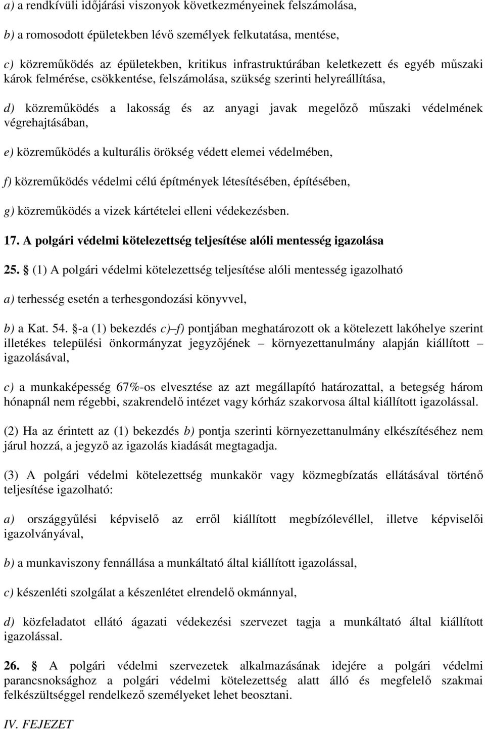 közreműködés a kulturális örökség védett elemei védelmében, f) közreműködés védelmi célú építmények létesítésében, építésében, g) közreműködés a vizek kártételei elleni védekezésben. 17.