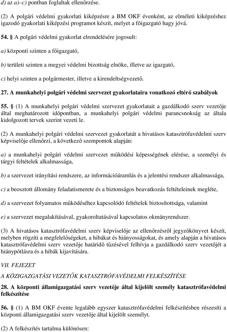 A polgári védelmi gyakorlat elrendelésére jogosult: a) központi szinten a főigazgató, b) területi szinten a megyei védelmi bizottság elnöke, illetve az igazgató, c) helyi szinten a polgármester,