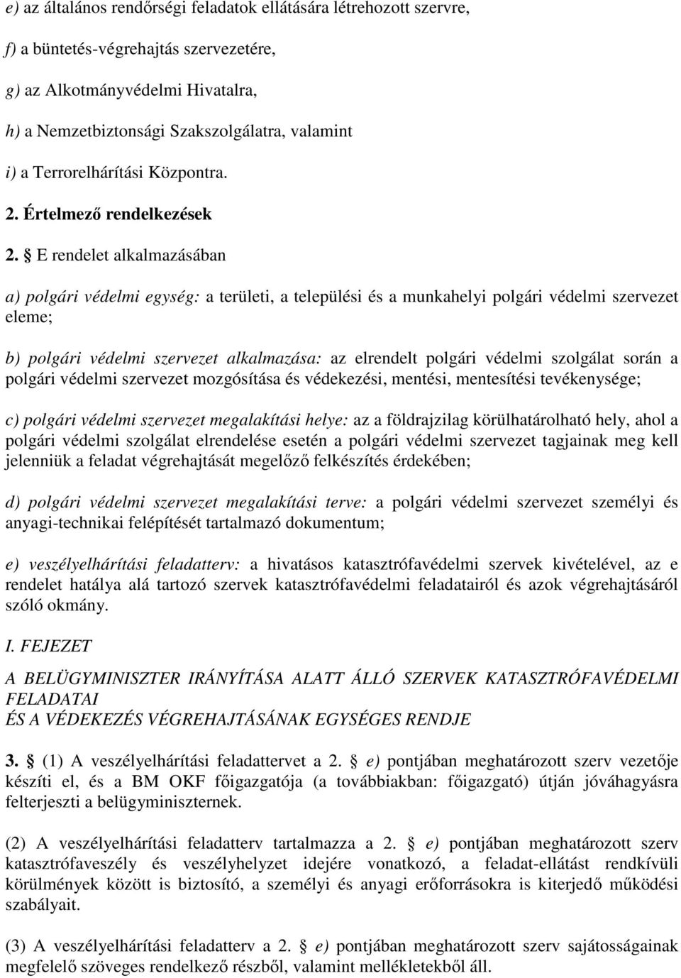 E rendelet alkalmazásában a) polgári védelmi egység: a területi, a települési és a munkahelyi polgári védelmi szervezet eleme; b) polgári védelmi szervezet alkalmazása: az elrendelt polgári védelmi