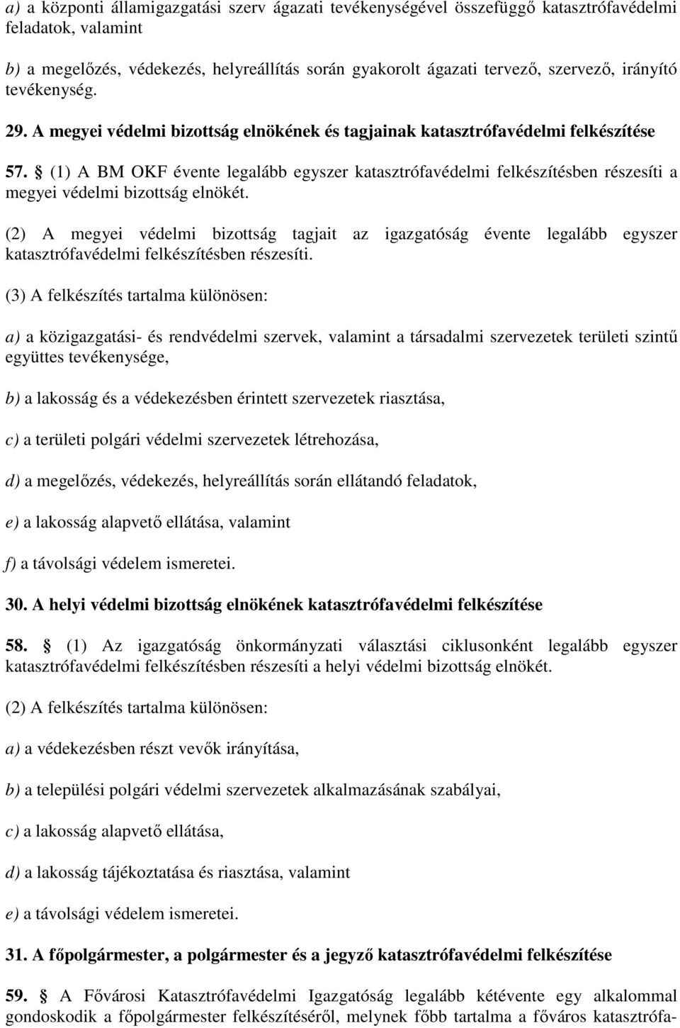 (1) A BM OKF évente legalább egyszer katasztrófavédelmi felkészítésben részesíti a megyei védelmi bizottság elnökét.