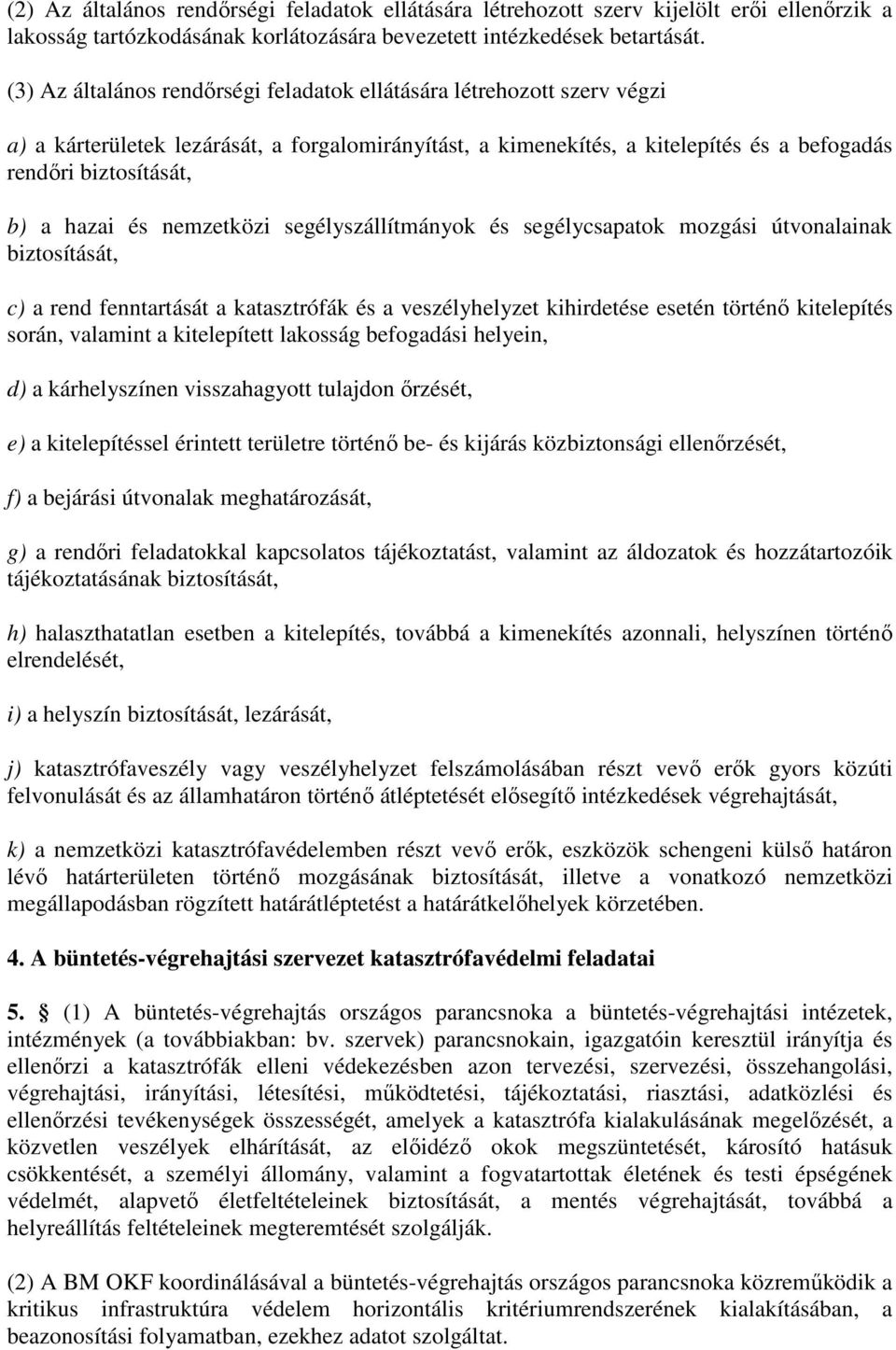 hazai és nemzetközi segélyszállítmányok és segélycsapatok mozgási útvonalainak biztosítását, c) a rend fenntartását a katasztrófák és a veszélyhelyzet kihirdetése esetén történő kitelepítés során,